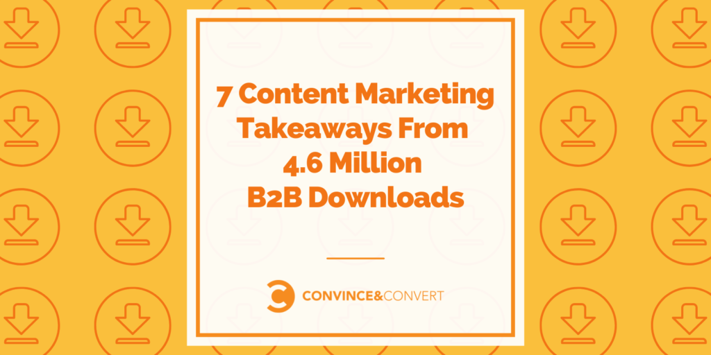 7 Content Marketing Takeaways From 4.6 Million B2B Downloads