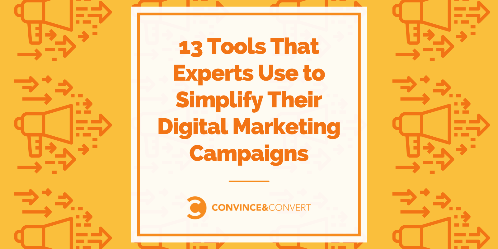 13 Tools That Experts Use to Simplify Their Digital Marketing Campaigns
