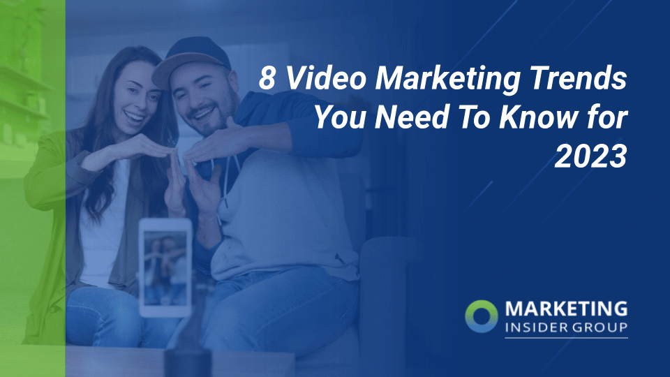 marketing insider group's 8 video marketing trends for 2023