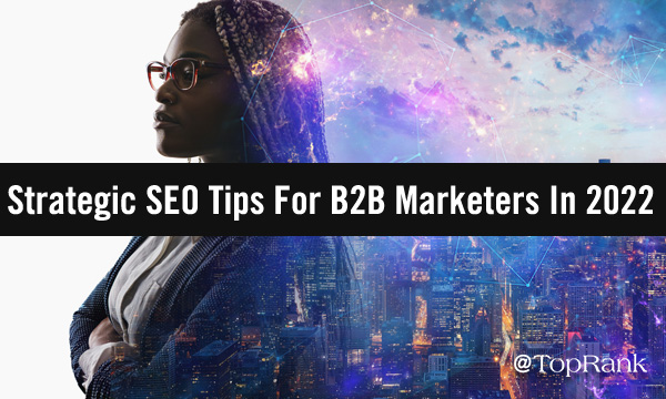 Strategic SEO tips for B2B marketers in 2022 image