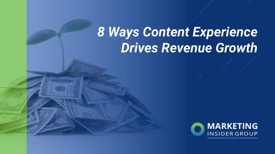 marketing insider group shares 8 ways content experience drives revenue growth