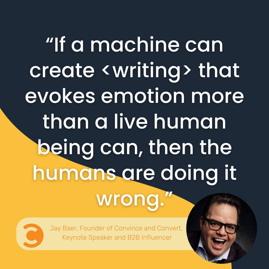 Jay Baer quote “if a machine can create that evokes emotion more than a live human being can, then the humans are doing it wrong.”