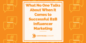 What No One Talks About When it Comes to Successful B2B Influencer Marketing